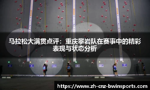 马拉松大满贯点评：重庆攀岩队在赛事中的精彩表现与状态分析